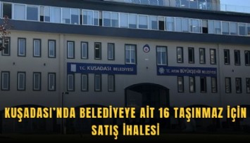 Kuşadası’nda belediyeye ait 16 taşınmaz için satış ihalesi