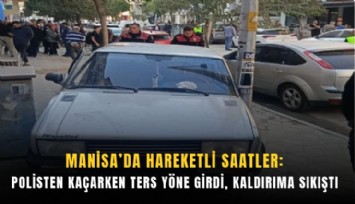 Manisa'da hareketli saatler: Polisten kaçarken ters yöne girdi, kaldırıma sıkıştı