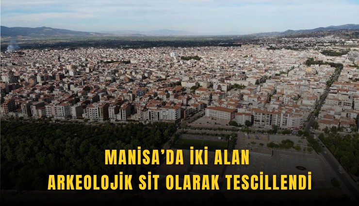 Manisa’da iki alan arkeolojik sit olarak tescillendi