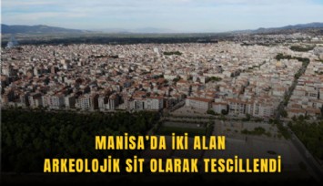 Manisa’da iki alan arkeolojik sit olarak tescillendi