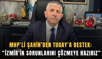 MHP’li Şahin’den Tugay’a destek: İzmir’in sorunlarını çözmeye hazırız