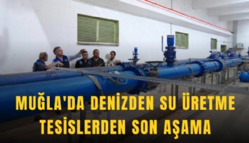 Muğla'da denizden su üretme tesislerden son aşama