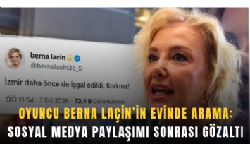 Oyuncu Berna Laçin’in evinde arama: Sosyal medya paylaşımı sonrası gözaltı