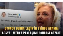 Oyuncu Berna Laçin’in evinde arama: Sosyal medya paylaşımı sonrası gözaltı