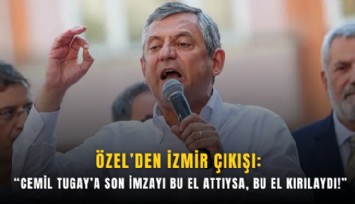 Özel’den İzmir çıkışı: Cemil Tugay’a son imzayı bu el attıysa, bu el kırılaydı!