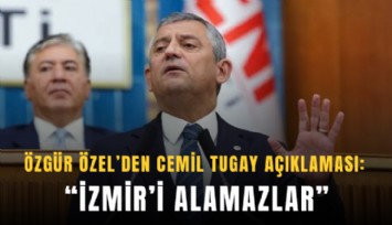 Özgür Özel’den Cemil Tugay açıklaması: İzmir’i alamazlar