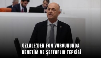Özlale’den fon vurgununda denetim ve şeffaflık tepkisi