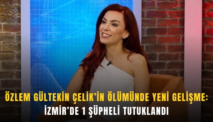 Özlem Gültekin Çelik’in ölümünde yeni gelişme: İzmir’de 1 şüpheli tutuklandı