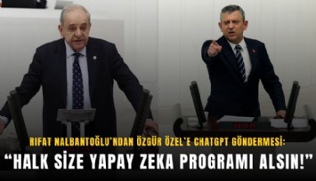 Rıfat Nalbantoğlu’ndan Özgür Özel’e ChatGPT göndermesi: Halk size yapay zeka programı alsın!