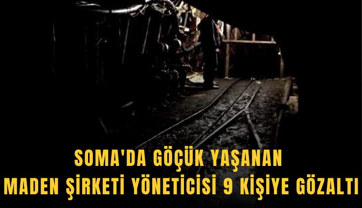 Soma'da göçük yaşanan maden şirketi yöneticisi 9 kişiye gözaltı