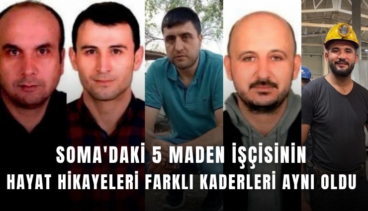Soma'daki 5 maden işçisinin hayat hikayeleri farklı kaderleri aynı oldu