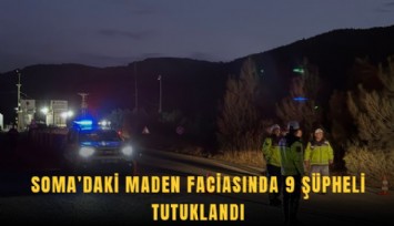 Soma’daki maden faciasında 9 şüpheli tutuklandı
