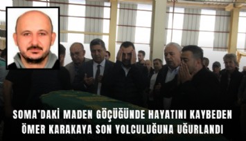 Soma’daki maden göçüğünde hayatını kaybeden Ömer Karakaya son yolculuğuna uğurlandı