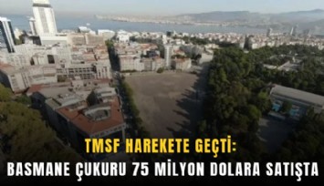 TMSF harekete geçti: Basmane Çukuru 75 milyon dolara satışta