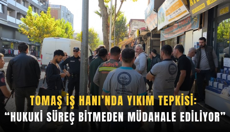 Tomaş İş Hanı’nda yıkım tepkisi: Hukuki süreç bitmeden müdahale ediliyor