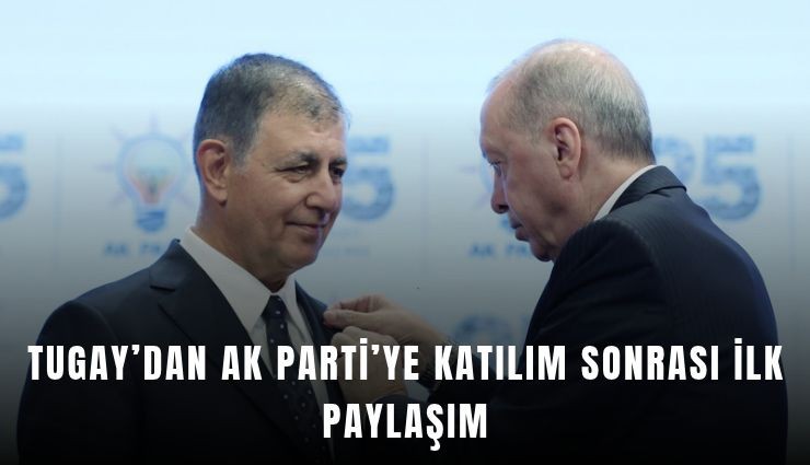 Tugay’dan AK Parti’ye katılım sonrası ilk paylaşım