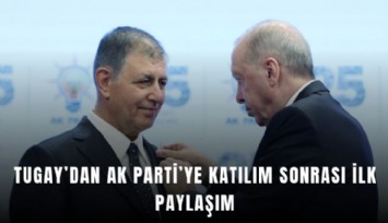 Tugay’dan AK Parti’ye katılım sonrası ilk paylaşım