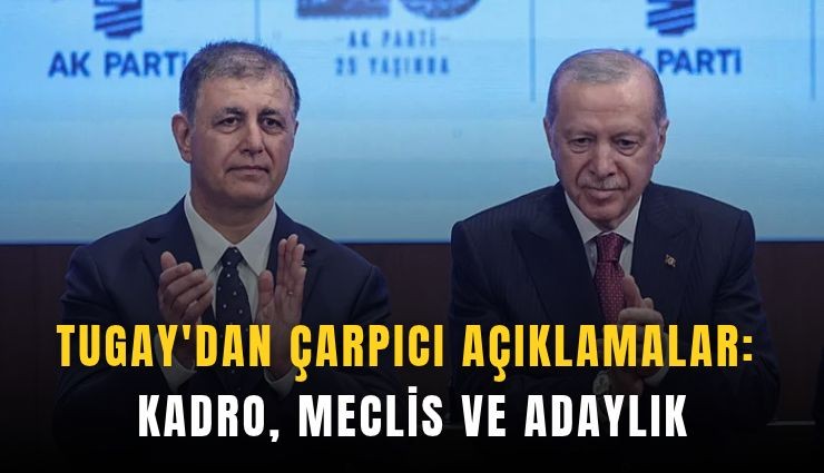 Tugay'dan çarpıcı açıklamalar: Kadro, meclis ve adaylık