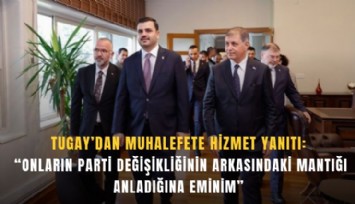 Tugay’dan muhalefete hizmet yanıtı:  Onların parti değişikliğininin arkasındaki mantığı anladığına eminim