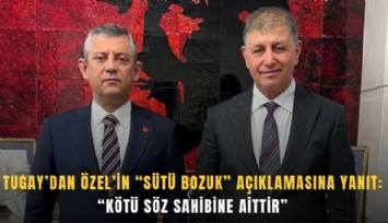 Tugay’dan Özel’in sütü bozuk açıklamasına yanıt: Kötü söz sahibine aittir