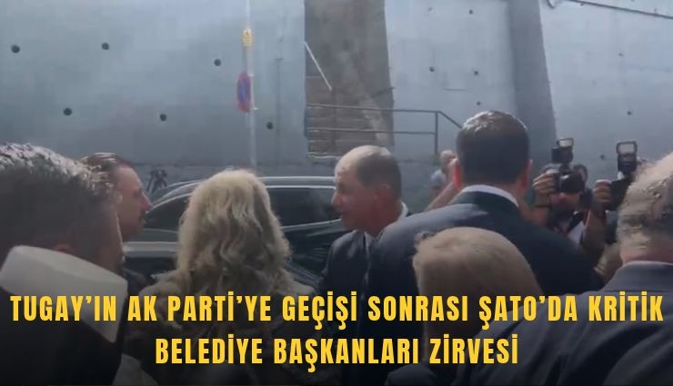 Tugay’ın AK Parti’ye geçişi sonrası Şato’da kritik belediye başkanları zirvesi