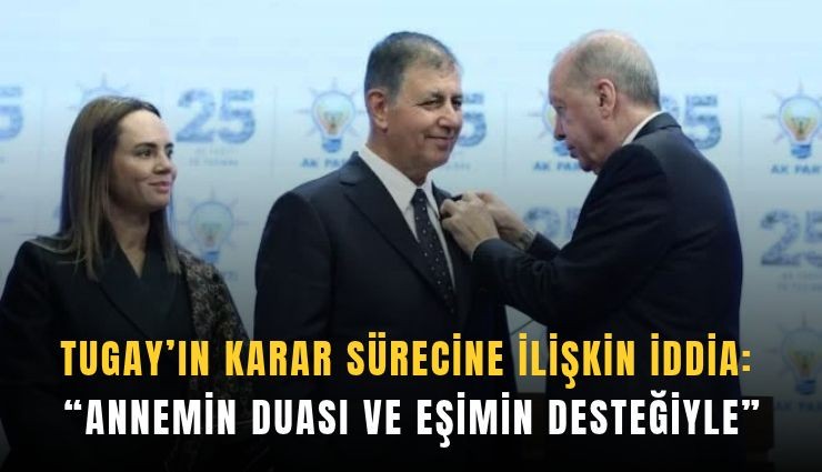 Tugay’ın karar sürecine ilişkin iddia: 'Annemin duası ve eşimin desteğiyle'