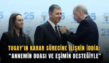 Tugay’ın karar sürecine ilişkin iddia: 'Annemin duası ve eşimin desteğiyle'