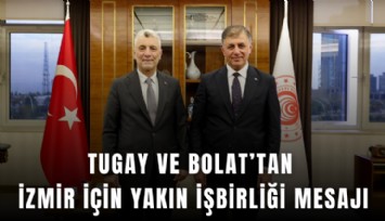 Tugay ve Bolat’tan İzmir için yakın işbirliği mesajı