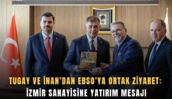 Tugay ve İnan’dan EBSO’ya ortak ziyaret: İzmir sanayisine yatırım mesajı