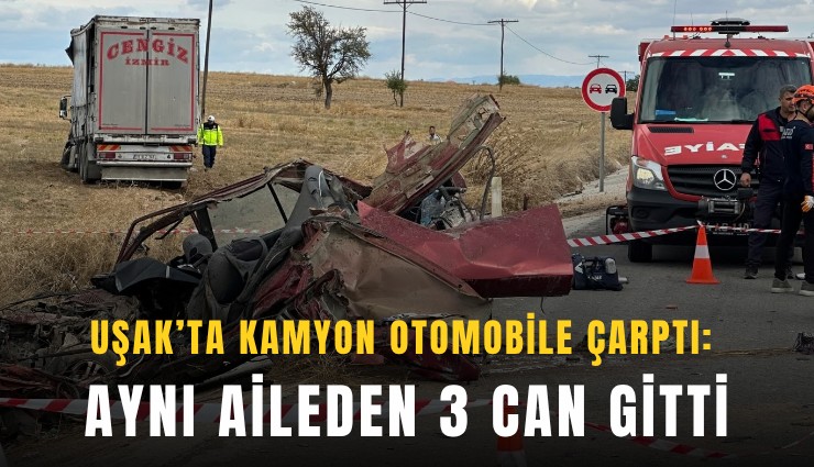 Uşak’ta kamyon otomobile çarptı: Aynı aileden 3 can gitti