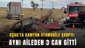 Uşak’ta kamyon otomobile çarptı: Aynı aileden 3 can gitti