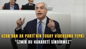 Uzun’dan AK Parti’nin Tugay videosuna tepki: İzmir bu hakareti sindirmez