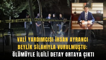 Vali Yardımcısı İhsan Ayrancı beylik silahıyla vurulmuştu: Ölümüyle ilgili detay ortaya çıktı