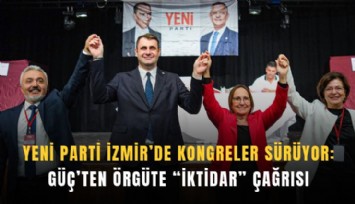 YENİ Parti İzmir’de kongreler sürüyor: Güç’ten örgüte iktidar çağrısı