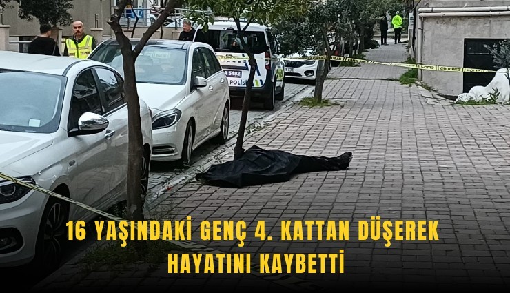 16 yaşındaki genç 4. kattan düşerek hayatını kaybetti