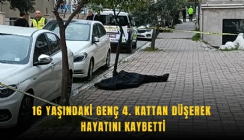 16 yaşındaki genç 4. kattan düşerek hayatını kaybetti