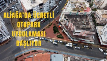 Aliağa’da ücretli otopark uygulaması başlıyor