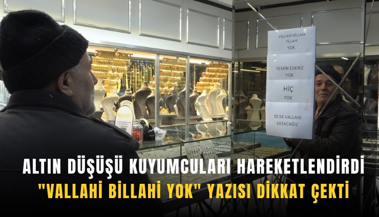 Altın düşüşü kuyumcuları hareketlendirdi: 'Vallahi billahi yok' yazısı dikkat çekti