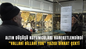 Altın düşüşü kuyumcuları hareketlendirdi: 'Vallahi billahi yok' yazısı dikkat çekti