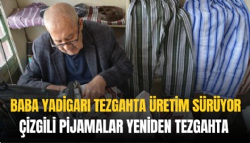 Baba yadigarı tezgahta üretim sürüyor: Çizgili pijamalar yeniden tezgahta