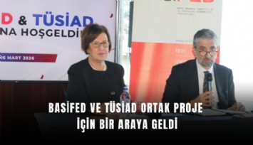 BASİFED ve TÜSİAD ortak proje için bir araya geldi