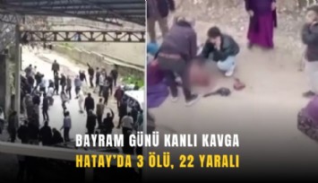 Bayram günü kanlı kavga: Hatay’da 3 ölü, 22 yaralı