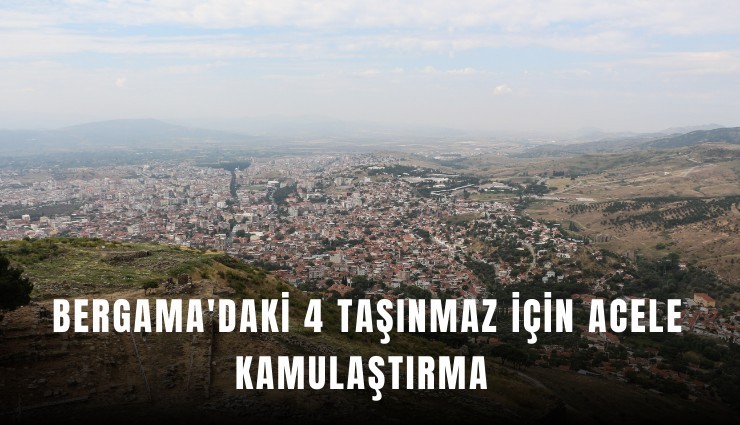 Bergama'daki 4 taşınmaz için acele kamulaştırma