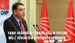 CHP’li Bağcıoğlu: Asker sağlık sistemi mill güvenliğin ayrılmaz parçasıdır