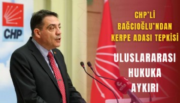 CHP’li Bağcıoğlu’ndan Kerpe Adası tepkisi: Uluslararası hukuka aykırı