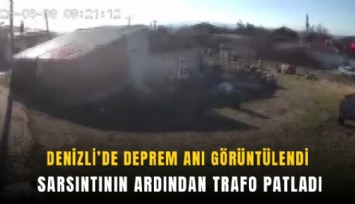 Denizli’de deprem anı görüntülendi: Sarsıntının ardından trafo patladı