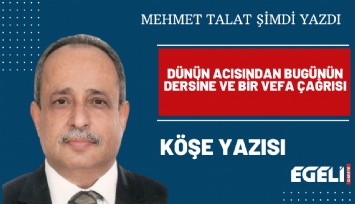 Dünün acısından bugünün dersine ve bir vefa çağrısı