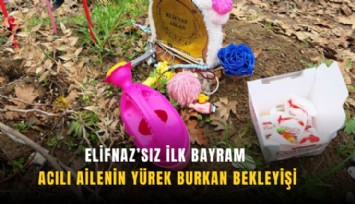 Elifnaz’sız ilk bayram: Acılı ailenin yürek burkan bekleyişi