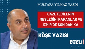 Gazetecilerin mesleğini kapanlar ve İzmir’de Son Dakika