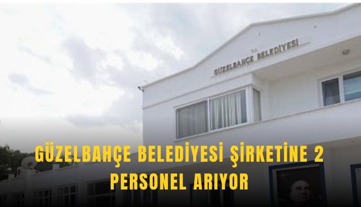 Güzelbahçe Belediyesi şirketine 2 personel arıyor